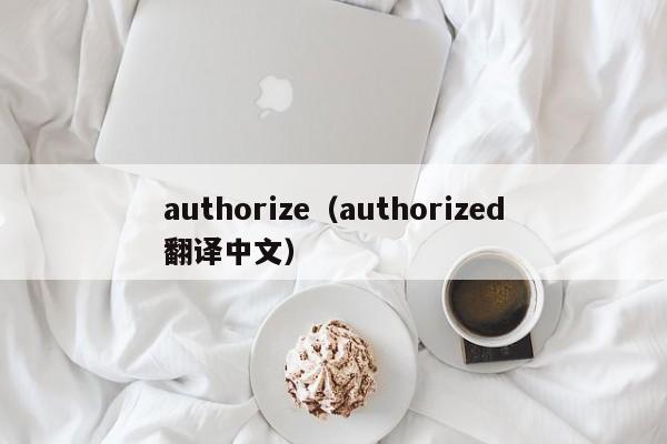 authorize（authorized翻译中文）