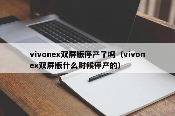 vivonex双屏版停产了吗（vivonex双屏版什么时候停产的）