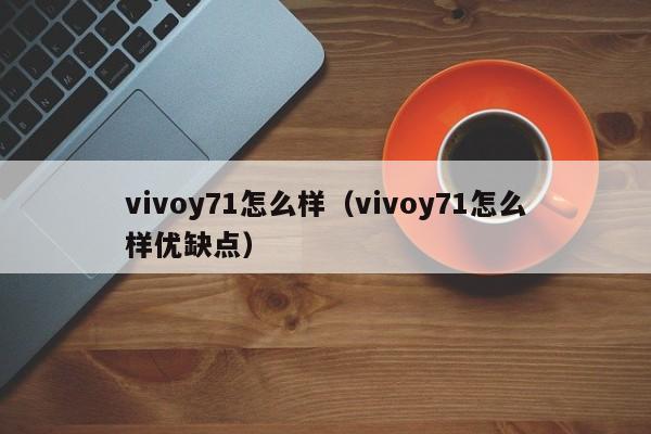 vivoy71怎么样（vivoy71怎么样优缺点）