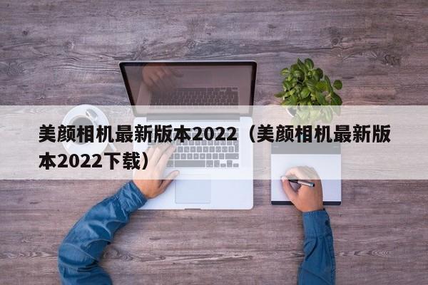 美颜相机最新版本2022（美颜相机最新版本2022下载）