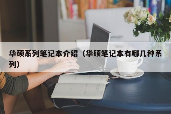 华硕系列笔记本介绍（华硕笔记本有哪几种系列）