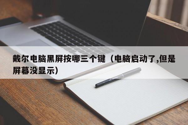 戴尔电脑黑屏按哪三个键（电脑启动了,但是屏幕没显示）