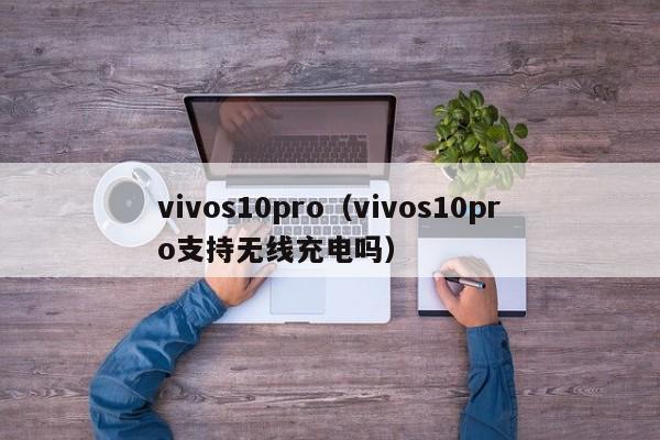 vivos10pro（vivos10pro支持无线充电吗）