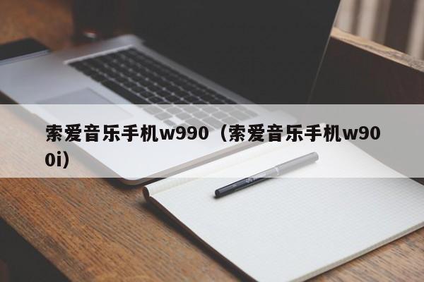 索爱音乐手机w990（索爱音乐手机w900i）