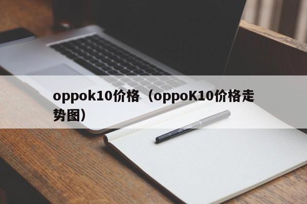 oppok10价格（oppoK10价格走势图）