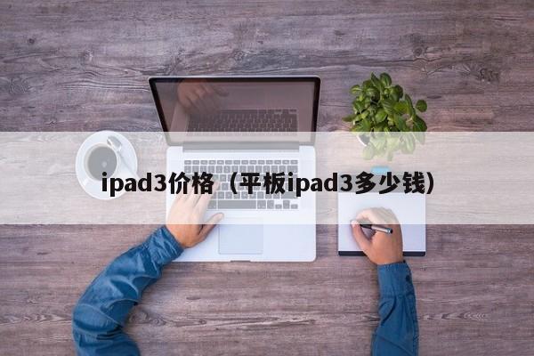 ipad3价格（平板ipad3多少钱）