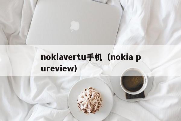 nokiavertu手机（nokia pureview）