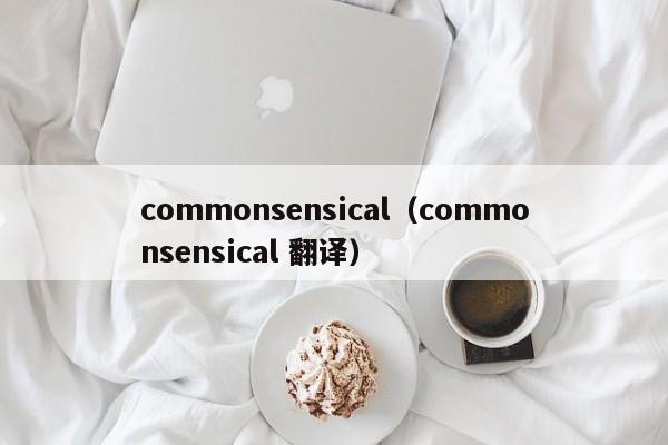 commonsensical（commonsensical 翻译）