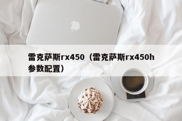 雷克萨斯rx450（雷克萨斯rx450h参数配置）