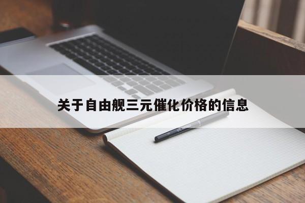 关于自由舰三元催化价格的信息