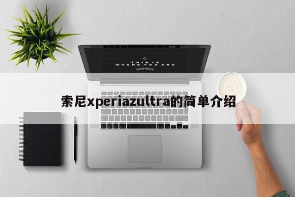 索尼xperiazultra的简单介绍