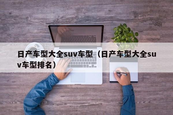 日产车型大全suv车型（日产车型大全suv车型排名）