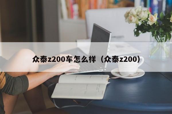 众泰z200车怎么样（众泰z200）