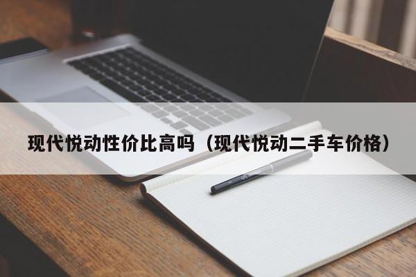 现代悦动性价比高吗（现代悦动二手车价格）