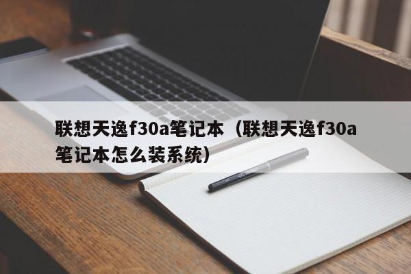 联想天逸f30a笔记本（联想天逸f30a笔记本怎么装系统）