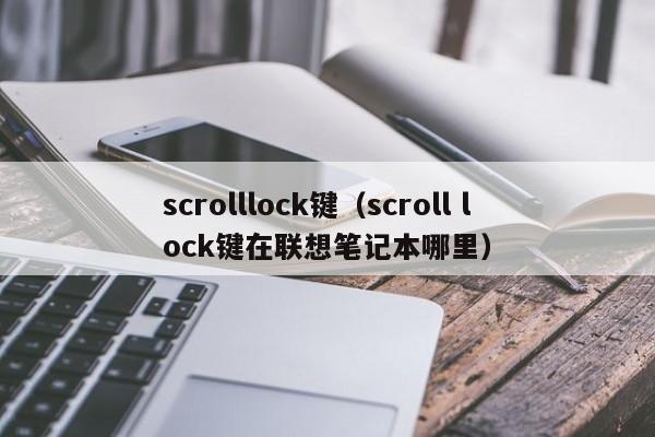 scrolllock键（scroll lock键在联想笔记本哪里）