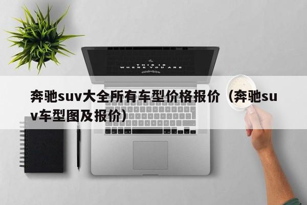 奔驰suv大全所有车型价格报价（奔驰suv车型图及报价）