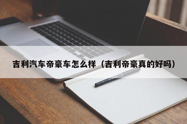 吉利汽车帝豪车怎么样（吉利帝豪真的好吗）