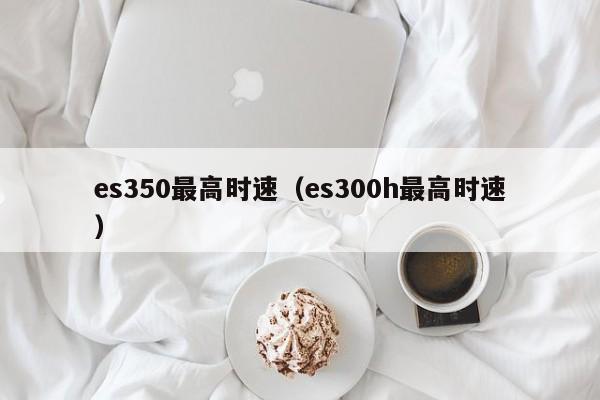 es350最高时速（es300h最高时速）