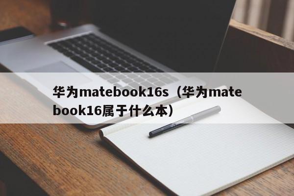 华为matebook16s（华为matebook16属于什么本）