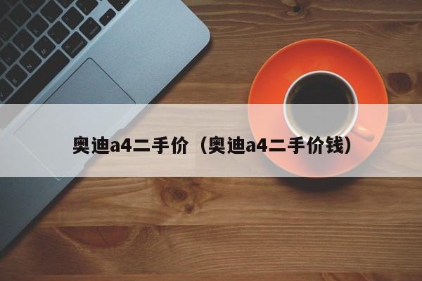 奥迪a4二手价（奥迪a4二手价钱）