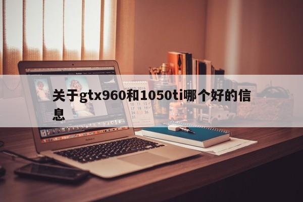 关于gtx960和1050ti哪个好的信息