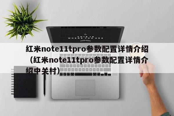 红米note11tpro参数配置详情介绍（红米note11tpro参数配置详情介绍中关村）