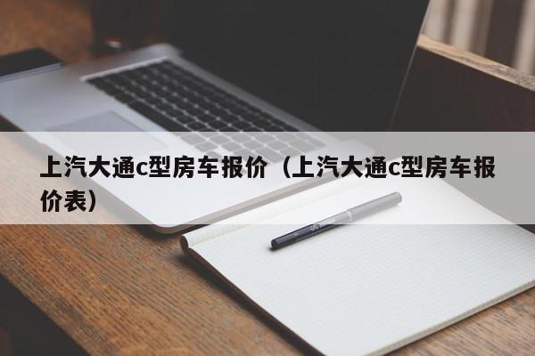 上汽大通c型房车报价（上汽大通c型房车报价表）