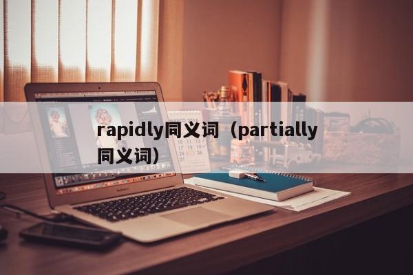 rapidly同义词（partially同义词）