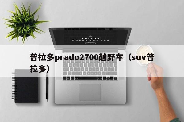 普拉多prado2700越野车（suv普拉多）