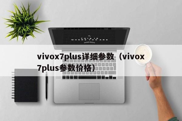 vivox7plus详细参数（vivox7plus参数价格）