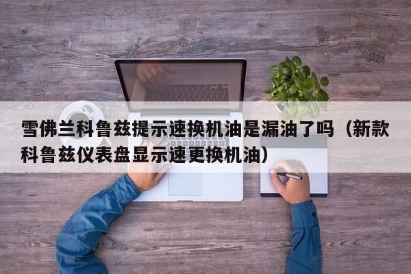 雪佛兰科鲁兹提示速换机油是漏油了吗（新款科鲁兹仪表盘显示速更换机油）