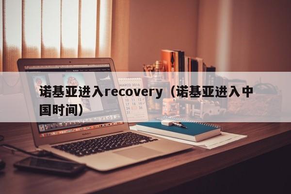 诺基亚进入recovery（诺基亚进入中国时间）