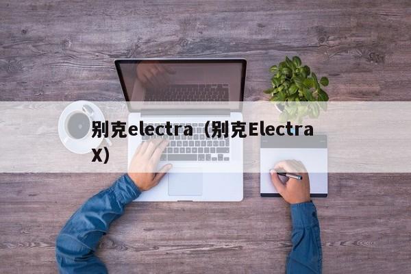 别克electra（别克Electra X）