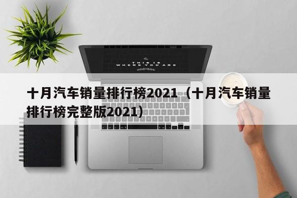 十月汽车销量排行榜2021（十月汽车销量排行榜完整版2021）