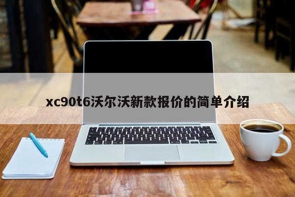 xc90t6沃尔沃新款报价的简单介绍