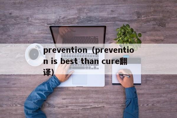 prevention（prevention is best than cure翻译）