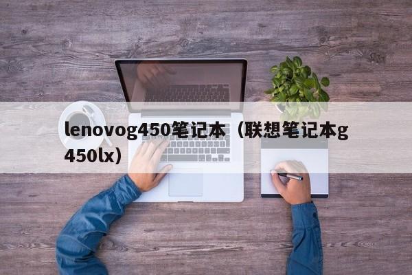 lenovog450笔记本（联想笔记本g450lx）