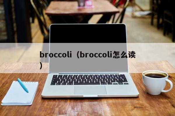 broccoli（broccoli怎么读）