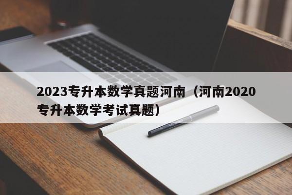 2023专升本数学真题河南（河南2020专升本数学考试真题）