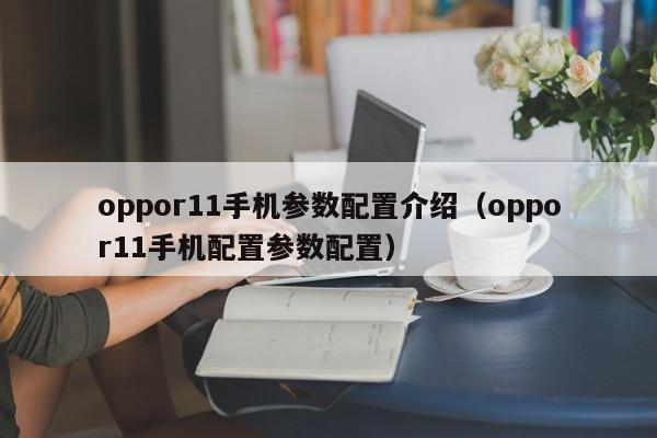 oppor11手机参数配置介绍（oppor11手机配置参数配置）