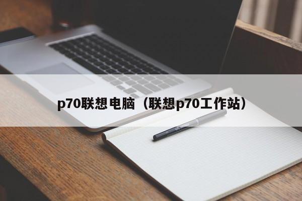 p70联想电脑（联想p70工作站）