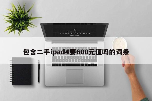 包含二手ipad4要600元值吗的词条