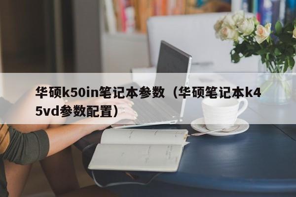 华硕k50in笔记本参数（华硕笔记本k45vd参数配置）