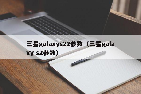 三星galaxys22参数（三星galaxy s2参数）