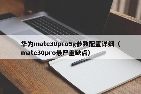 华为mate30pro5g参数配置详细（mate30pro最严重缺点）