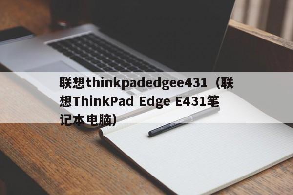 联想thinkpadedgee431（联想ThinkPad Edge E431笔记本电脑）