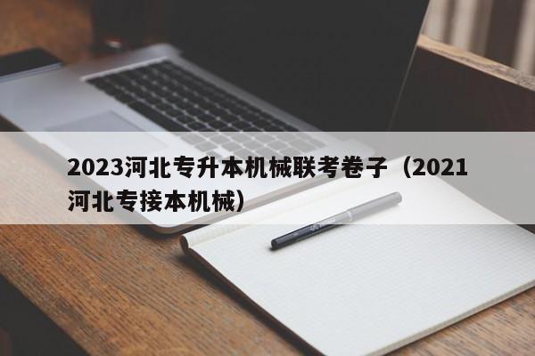 2023河北专升本机械联考卷子（2021河北专接本机械）