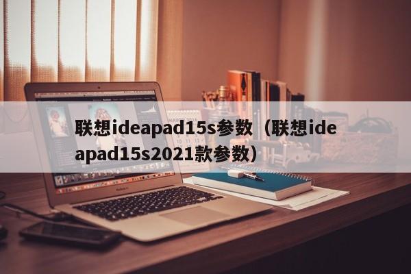 联想ideapad15s参数（联想ideapad15s2021款参数）