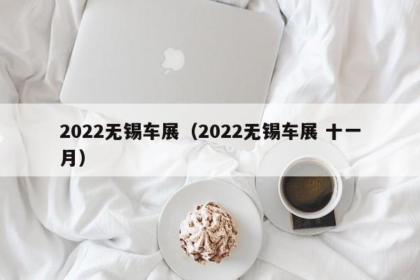 2022无锡车展（2022无锡车展 十一月）